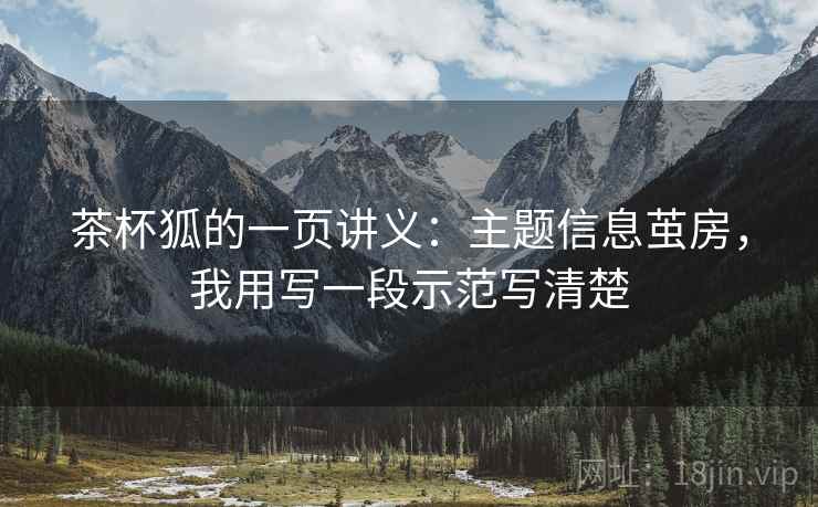 茶杯狐的一页讲义：主题信息茧房，我用写一段示范写清楚