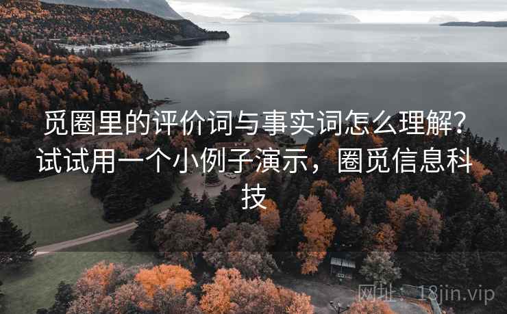 觅圈里的评价词与事实词怎么理解？试试用一个小例子演示，圈觅信息科技